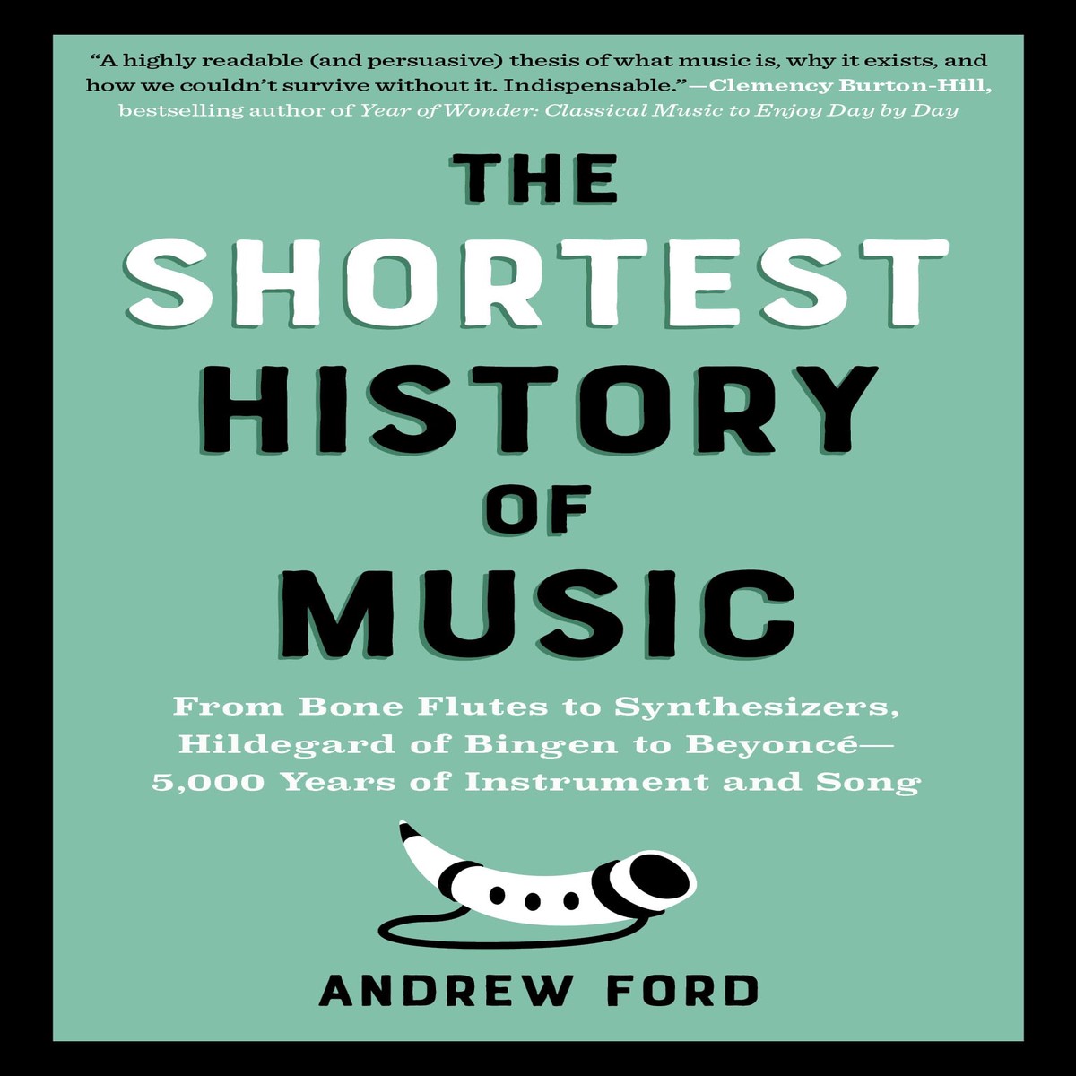 The Shortest History of Music: From Bone Flutes to Synthesizers, Hildegard of Bingen to Beyonc